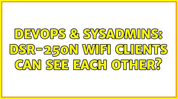 DevOps & SysAdmins: DSR-250N Wifi clients can see each other?