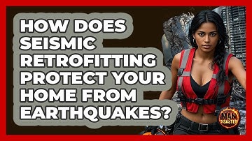 How Does Seismic Retrofitting Protect Your Home From Earthquakes? - Man vs. Disaster
