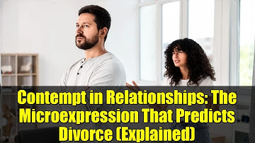 Contempt in Relationships: The Microexpression That Predicts Divorce (Explained)