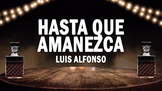 Hasta Que Amanezca - Luis Alfonso | (LETRA)