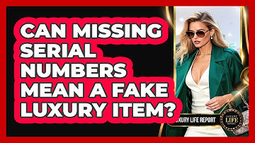 Can Missing Serial Numbers Mean A Fake Luxury Item?