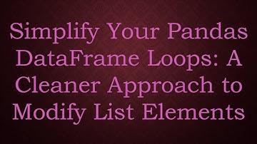 Simplify Your Pandas DataFrame Loops: A Cleaner Approach to Modify List Elements