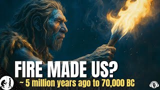 Did Early Humans Master It Or Steal It? Fire And Us 5 Million To 50,000 Bc