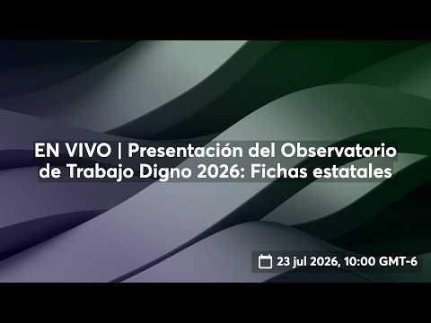 🎥 EN VIVO | Presentación del Observatorio de Trabajo Digno 2026: Fichas estatales
