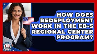How Does Redeployment Work In The EB-5 Regional Center Program? - US Citizenship Immigration Guide