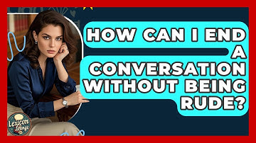 How Can I End A Conversation Without Being Rude? - Lexicon Lounge