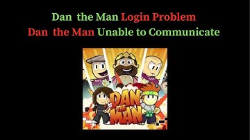 Dan the Man Login Problem I Dan the Man Unable to Communicate Solution