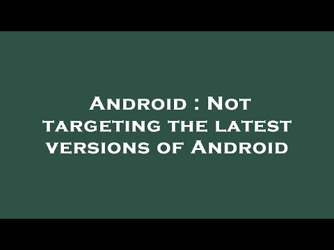 Android : Not targeting the latest versions of Android
