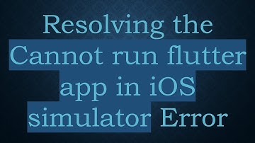 Resolving the Cannot run flutter app in iOS simulator Error