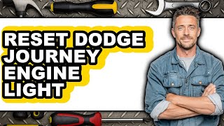 How To Reset Dodge Journey Engine Light - Easy Guide