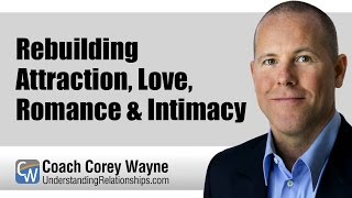 Rebuilding Attraction, Love, Romance & Intimacy