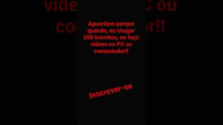 quando eu chagar 200 inscritos eu vou fazer vídeos usando o PC ou computador.