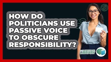 How Do Politicians Use Passive Voice To Obscure Responsibility? - The Language Library