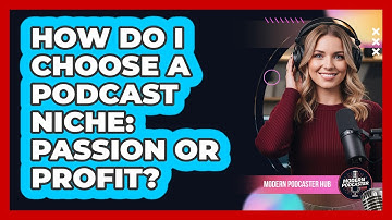 How Do I Choose A Podcast Niche: Passion Or Profit? - Modern Podcaster Hub