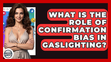 What Is The Role Of Confirmation Bias In Gaslighting? - Trend Unwrapper