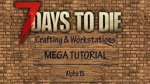 7 Days to Die (A15) - Crafting & Workstations Mega Tutorial!