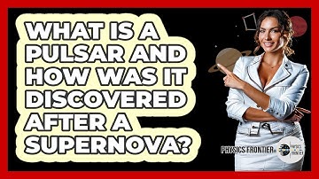 What Is A Pulsar And How Was It Discovered After A Supernova? - Physics Frontier