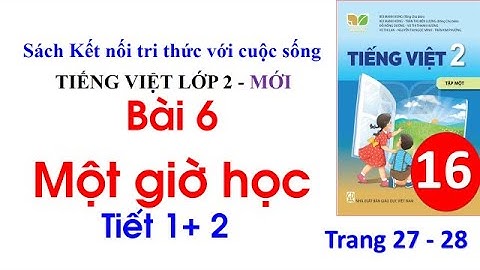 Tiếng Việt lớp 2 sách Kết nối tri thức với cuộc sống| Bài 6 Một giờ học Tiết 1, 2 | Trang 27| Cô Thu