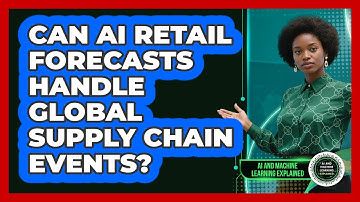 Can AI Retail Forecasts Handle Global Supply Chain Events? - AI and Machine Learning Explained