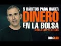 5 hábitos para hacer dinero en la bolsa - Juan Villegas