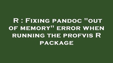 R : Fixing pandoc "out of memory" error when running the profvis R package