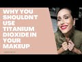 Why we dont use titanium dioxide on our skin or in our makeup ever