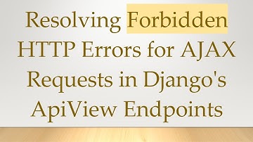 Resolving Forbidden HTTP Errors for AJAX Requests in Django