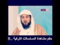 حكم مشاهدة المسلسلات التركية للعريفي 
