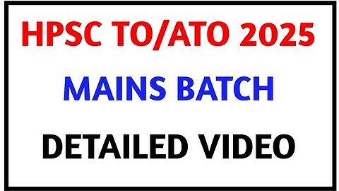 HPSC TO/ATO 2025 II MAINS BATCH II DETAILED VIDEO II HPSC EXAM UPDATES