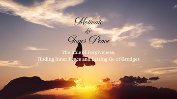 The Role of Forgiveness: Finding Inner Peace and Letting Go of Grudges