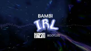 Bambi - IRL (Mate$Ki Bootleg)