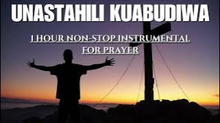 Unastahili Kuabudiwa - 1 Hour Non Stop Worship Instrumental For Prayer And Meditation