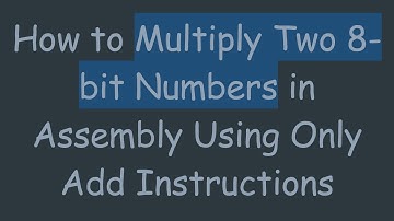 How to Multiply Two 8-bit Numbers in Assembly Using Only Add Instructions