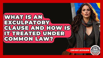 What Is An Exculpatory Clause And How Is It Treated Under Common Law? - Learn About Libertarianism
