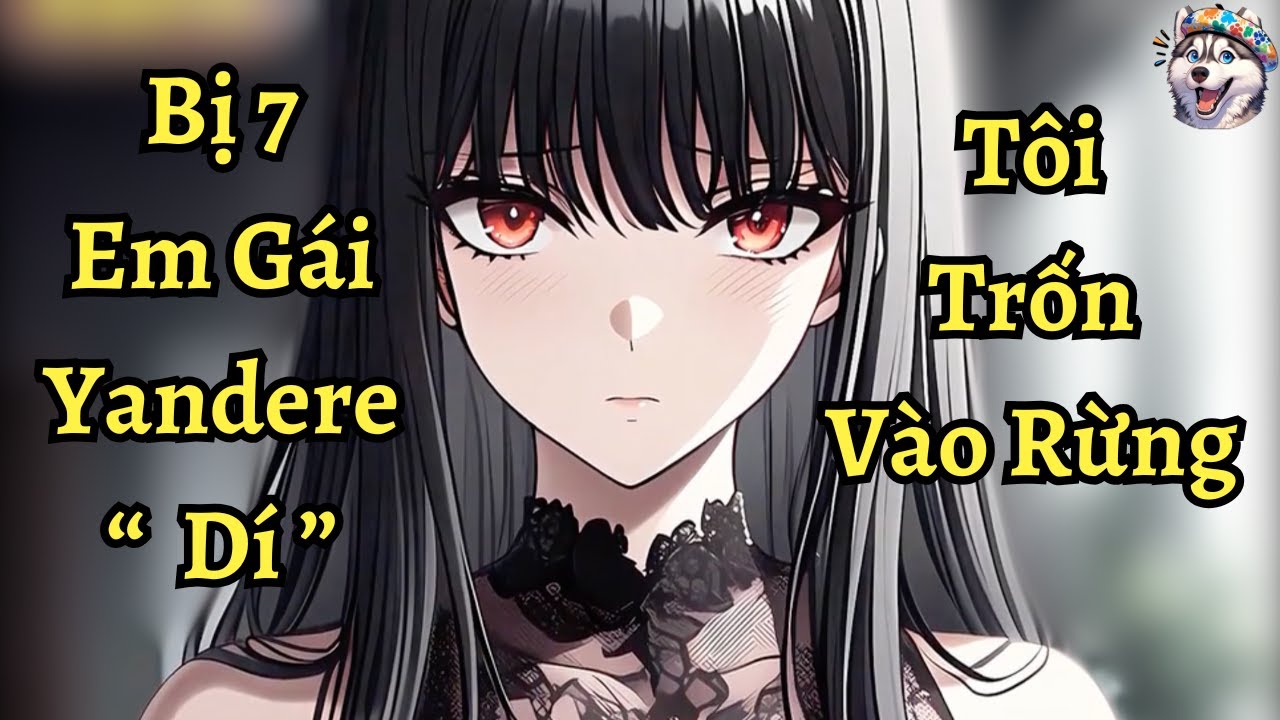 Bị 7 em gái yandere dí tôi phải trốn vào rừng | Ngáo làm truyện