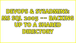 DevOps & SysAdmins: MS SQL 2005 -- backing up to a shared directory (3 Solutions!!)