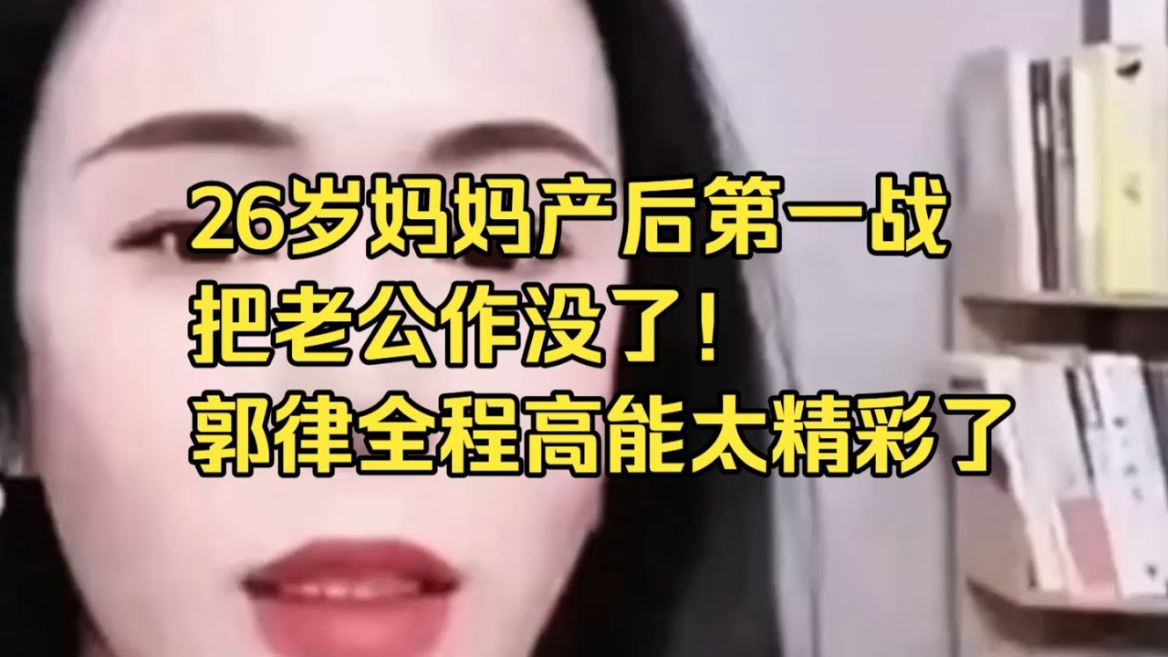 26岁妈妈产后第一战，把老公作没了！郭律全程高能太精彩了