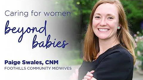 Caring for women beyond babies | Paige Swales, CNM | BCH Foothills Community Midwives