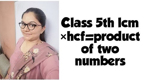 Class 5th (lcm×hcf) =product of two numbers