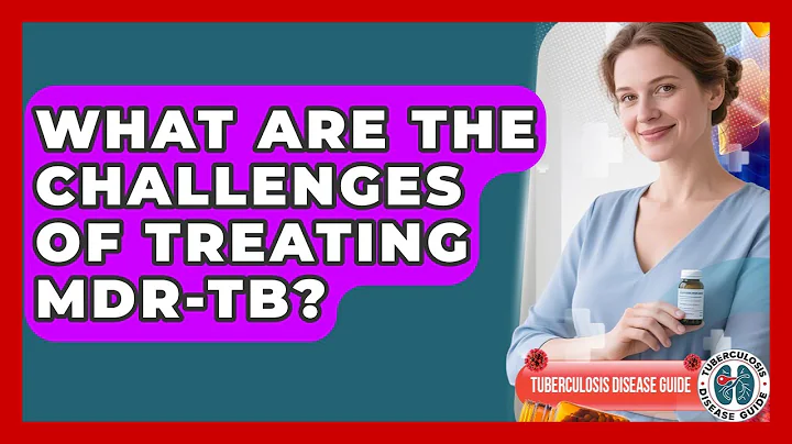 What Are The Challenges Of Treating MDR-TB? - Tuberculosis Disease Guide