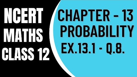 NCERT/CBSE MATHS Class 12 Chapter 13 PROBABILITY EX. 13.1 Q.8