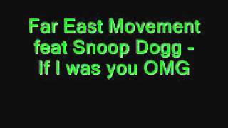 Far East Movement feat Snoop Dogg - If I was you OMG