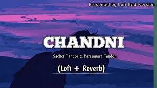 Chandni (Slowed + Reverb) ,Sachet Tandon, Parampara Tandon Lofi Hindi Version