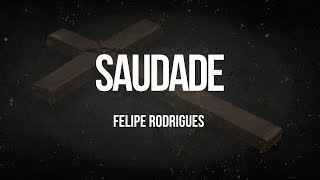 SAUDADE - Felipe Rodrigues (Letra)