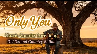 Only You -Timeless Country Tunes |Classic Country Love Song |Old School Country Ballad |LyricsVideo 