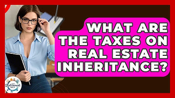 What Are The Taxes On Real Estate Inheritance? - Get Retirement Help