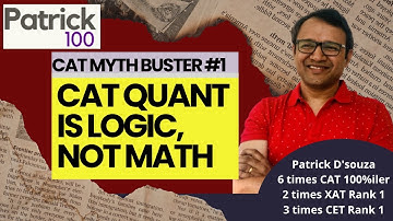 CAT Quant is Logic, not Math | CAT Myth Buster #1 | Patrick Dsouza | 6 times CAT 100%ile