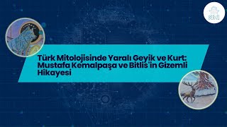Türk Mitolojisinde Yaralı Geyik Ve Yaralı Kurt: Mustafa Kemalpaşa Ve Bitlisin Gizemli Hikayesi