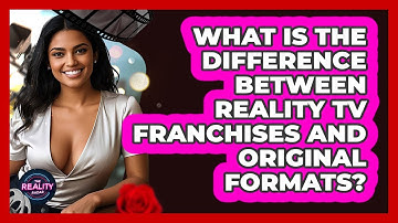 What Is The Difference Between Reality TV Franchises And Original Formats? - The Reality Radar