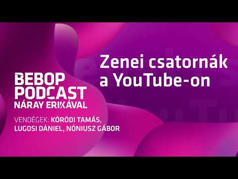 Bebop Podcast Náray Erikával – Zenei csatornák a YouTube-on